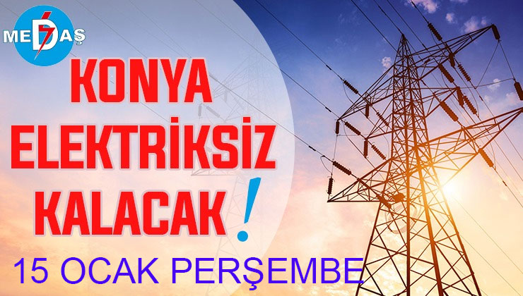 Konya’nın bu mahallelerinde elektrik olmayacak! 15 Ocak Perşembe