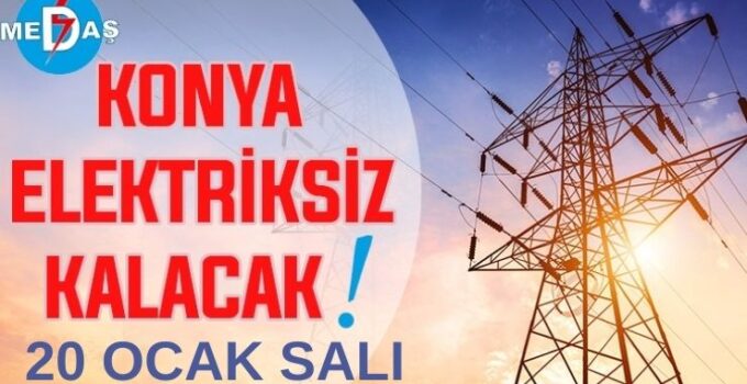Konya’nın bu mahallelerinde elektrik olmayacak! 20 Ocak Salı
