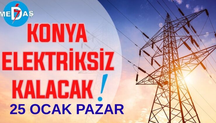 Konya’nın bu mahallelerinde elektrik olmayacak! 25 Ocak Pazar