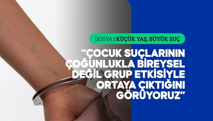 Çocuk suçlarında aile yapısı kadar gruplaşma da belirleyici rol oynuyor