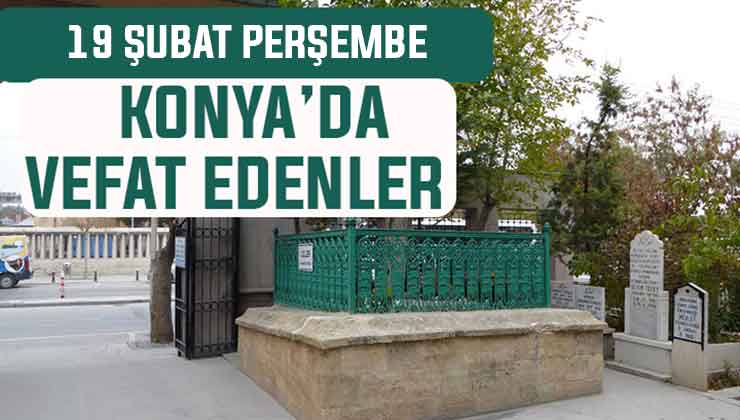 Konya’da bugün kimler vefat etti? 19 Şubat Perşembe günü