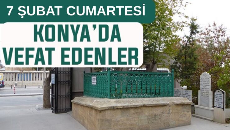 Konya’da bugün kimler vefat etti? 7 Şubat Cumartesi günü