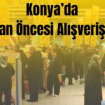 Konya’da ramazan alışverişi yoğunluğu yaşandı