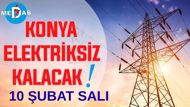 Konya’nın bu mahallelerinde elektrik olmayacak! 10 Şubat Salı