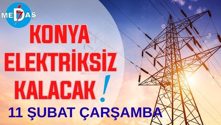 Konya’nın bu mahallelerinde elektrik olmayacak! 11 Şubat Çarşamba