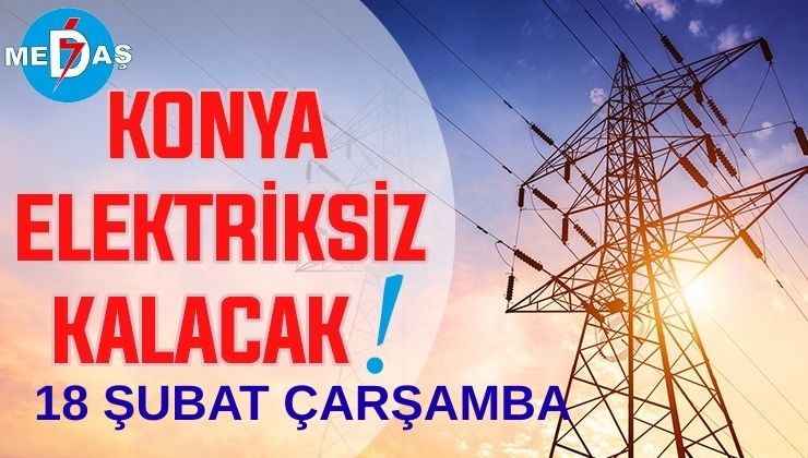 Konya’nın bu mahallelerinde elektrik olmayacak! 18 Şubat Çarşamba