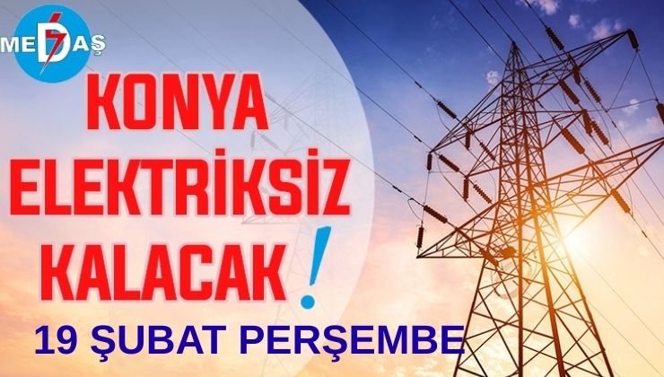 Konya’nın bu mahallelerinde elektrik olmayacak! 19 Şubat Perşembe