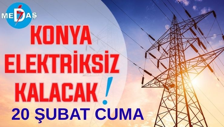 Konya’nın bu mahallelerinde elektrik olmayacak! 20 Şubat Cuma