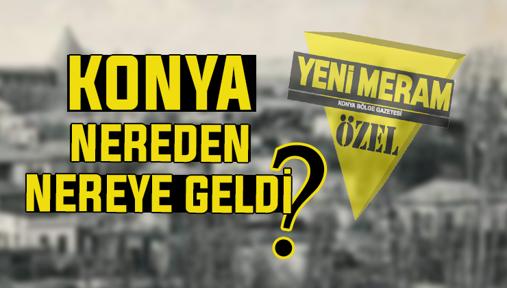 Konya 120 yıl önce böyle görünüyordu!
