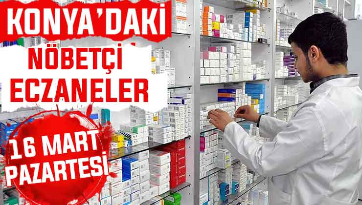 Konya’da bugün hangi eczaneler nöbetçi? 16 Mart Pazartesi günü