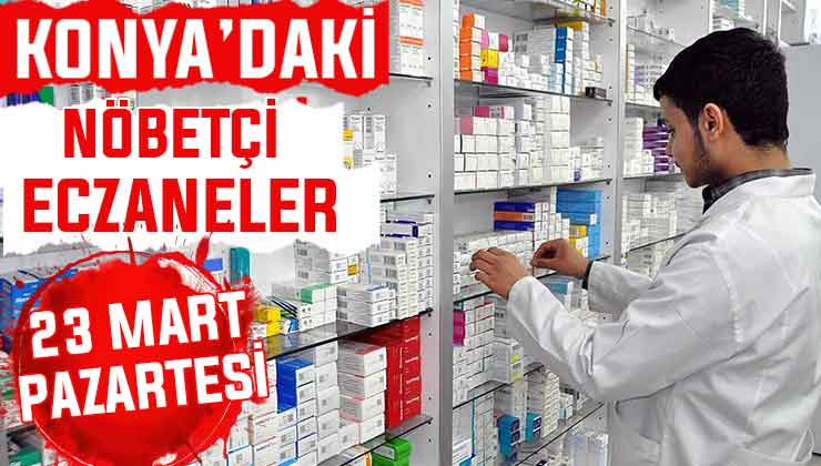 Konya’da bugün hangi eczaneler nöbetçi? 23 Mart Pazartesi günü