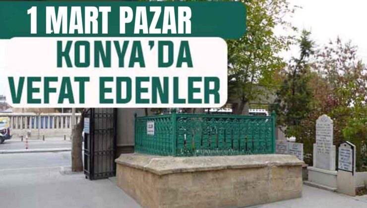 Konya’da bugün kimler vefat etti? 1 Mart Pazar günü