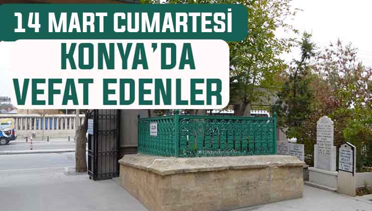 Konya’da bugün kimler vefat etti? 14 Mart Cumartesi günü