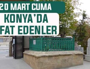 Konya’da bugün kimler vefat etti? 20 Mart Cuma günü
