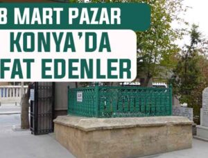 Konya’da bugün kimler vefat etti? 8 Mart Pazar günü