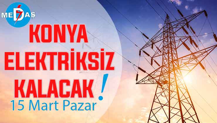 Konya’nın bu mahallelerinde elektrik olmayacak! 15 Mart Pazar