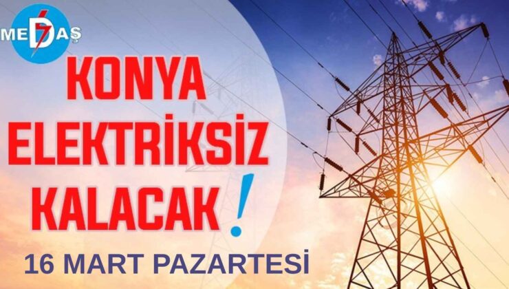 Konya’nın bu mahallelerinde elektrik olmayacak! 16 Mart Pazartesi