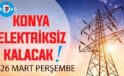 Konya’nın bu mahallelerinde elektrik olmayacak! 26 Mart Perşembe