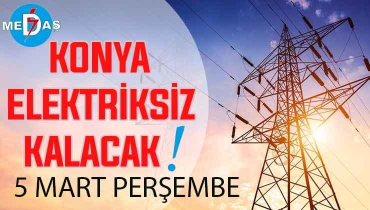 Konya’nın bu mahallelerinde elektrik olmayacak! 5 Mart Perşembe