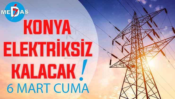 Konya’nın bu mahallelerinde elektrik olmayacak! 6 Mart Cuma